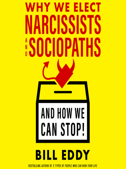 Title details for Why We Elect Narcissists and Sociopaths—And How We Can Stop! by Bill  Eddy - Wait list